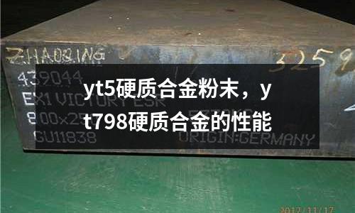 yt5硬質合金粉末，yt798硬質合金的性能