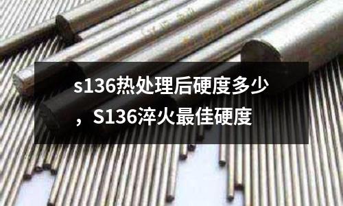 s136熱處理后硬度多少，S136淬火最佳硬度