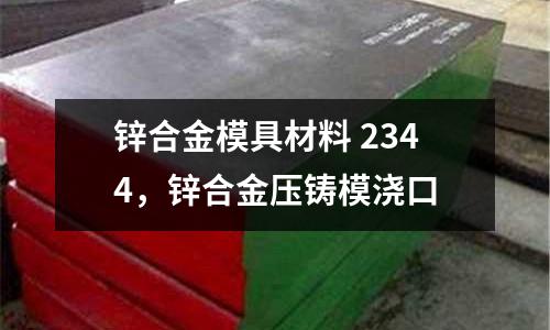 鋅合金模具材料 2344,鋅合金壓鑄模澆口