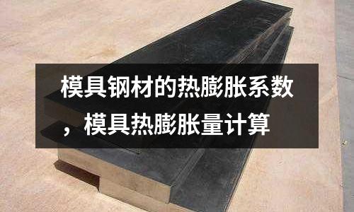 模具鋼材的熱膨脹系數，模具熱膨脹量計算