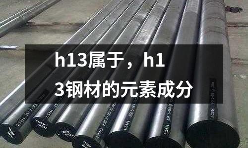 h13屬于，h13鋼材的元素成分