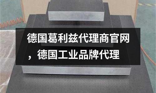 德國葛利茲代理商官網(wǎng),德國工業(yè)品牌代理