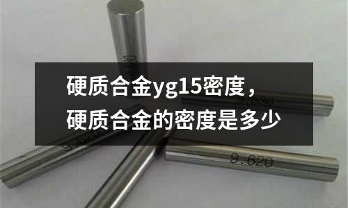 硬質合金yg15密度,硬質合金的密度是多少