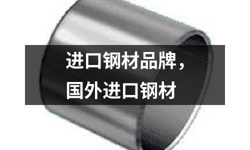 進口鋼材品牌,國外進口鋼材