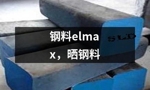鋼料elmax,曬鋼料