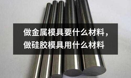 做金屬模具要什么材料,做硅膠模具用什么材料