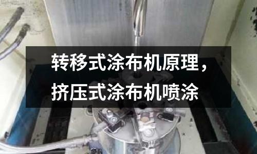 轉移式涂布機原理,擠壓式涂布機噴涂