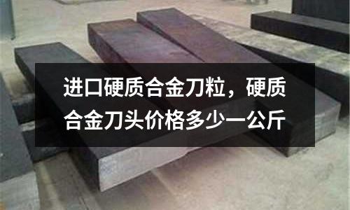 進口硬質合金刀粒,硬質合金刀頭價格多少一公斤
