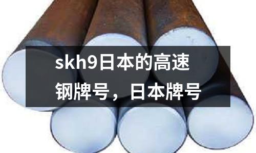 skh9日本的高速鋼牌號(hào)，日本牌號(hào)