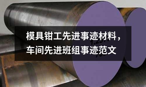 模具鉗工先進(jìn)事跡材料,車間先進(jìn)班組事跡范文