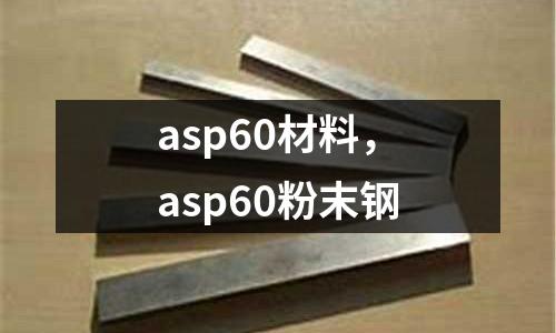 asp60材料，asp60粉末鋼