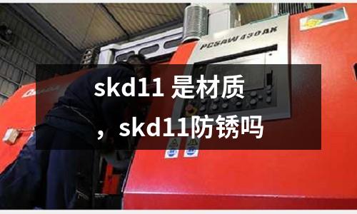 skd11 是材質,skd11防銹嗎