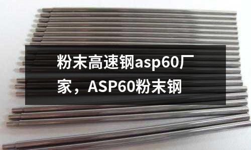 粉末高速鋼asp60廠家，ASP60粉末鋼