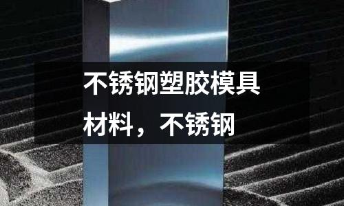 不銹鋼塑膠模具材料，不銹鋼