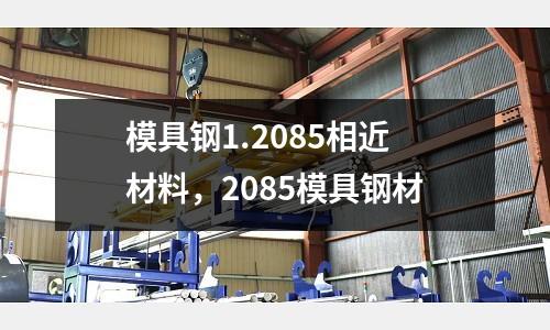 模具鋼1.2085相近材料，2085模具鋼材