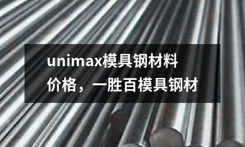 unimax模具鋼材料價格,一勝百模具鋼材