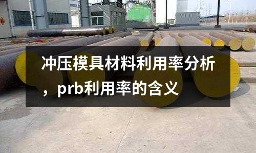 沖壓模具材料利用率分析，prb利用率的含義