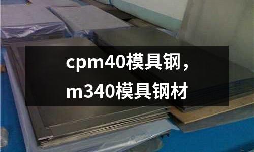 cpm40模具鋼，m340模具鋼材