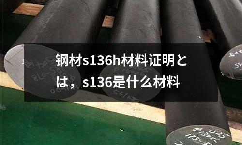 鋼材s136h材料證明とは，s136是什么材料