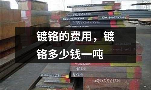 鍍鉻的費用，鍍鉻多少錢一噸