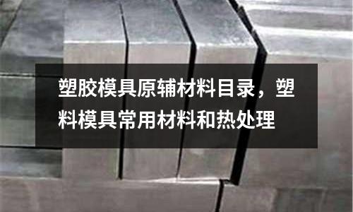 塑膠模具原輔材料目錄,塑料模具常用材料和熱處理