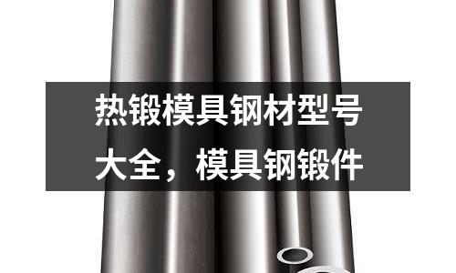 熱鍛模具鋼材型號大全，模具鋼鍛件