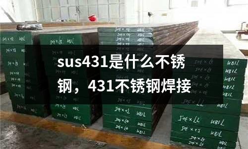 sus431是什么不銹鋼，431不銹鋼焊接