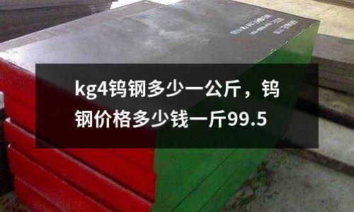 kg4鎢鋼多少一公斤,鎢鋼價格多少錢一斤99.5