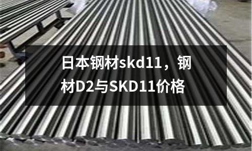 日本鋼材skd11，鋼材D2與SKD11價格