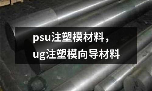 psu注塑模材料,ug注塑模向導材料