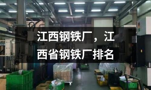 江西鋼鐵廠,江西省鋼鐵廠排名