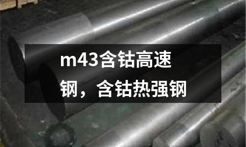 m43含鈷高速鋼,含鈷熱強鋼