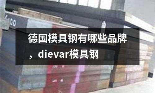 德國模具鋼有哪些品牌,dievar模具鋼