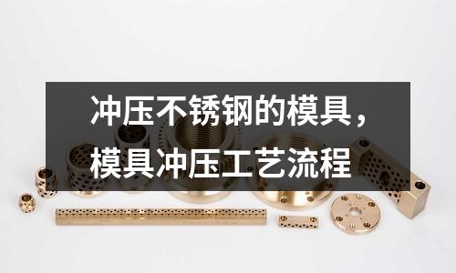 沖壓不銹鋼的模具，模具沖壓工藝流程