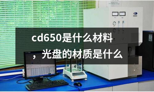cd650是什么材料，光盤的材質是什么