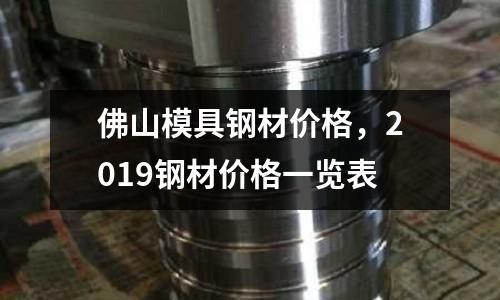 佛山模具鋼材價格,2019鋼材價格一覽表