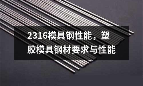 2316模具鋼性能，塑膠模具鋼材要求與性能