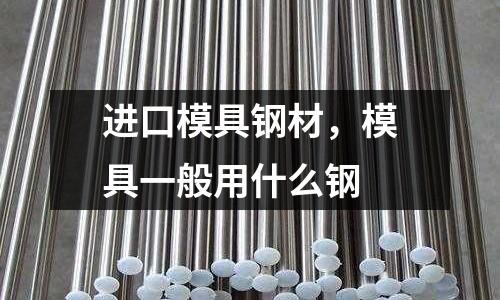 進口模具鋼材，模具一般用什么鋼
