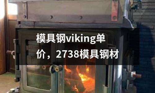 模具鋼viking單價，2738模具鋼材