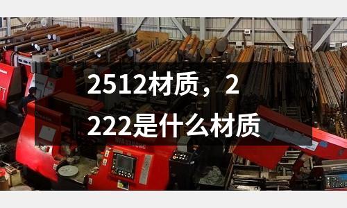 2512材質(zhì),2222是什么材質(zhì)