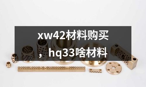 xw42材料購買,hq33啥材料
