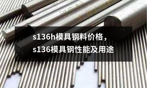 s136h模具鋼料價格,s136模具鋼性能及用途