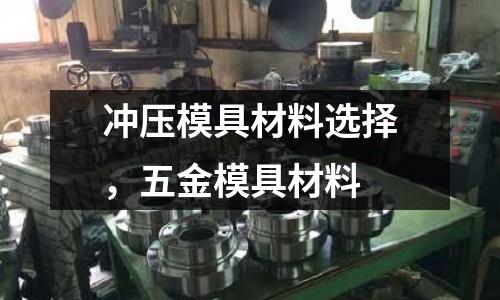 沖壓模具材料選擇,五金模具材料