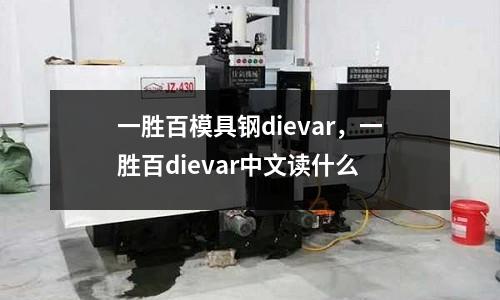 一勝百模具鋼dievar,一勝百dievar中文讀什么