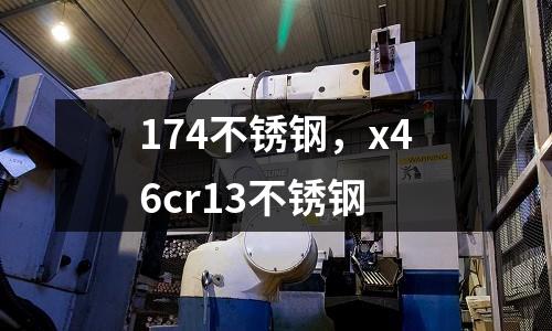 174不銹鋼,x46cr13不銹鋼
