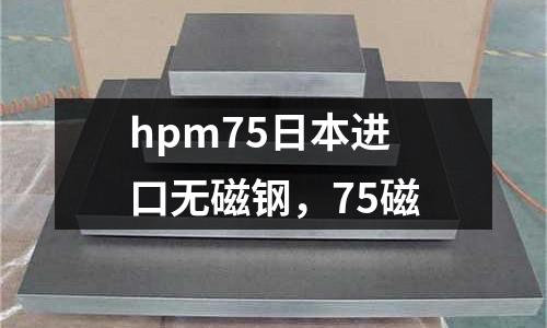 hpm75日本進口無磁鋼，75磁