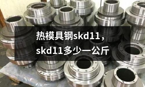 熱模具鋼skd11，skd11多少一公斤