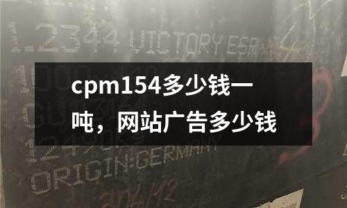cpm154多少錢一噸,網站廣告多少錢