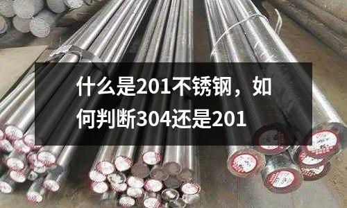 什么是201不銹鋼，如何判斷304還是201