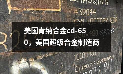 美國肯納合金cd-650，美國超級合金制造商